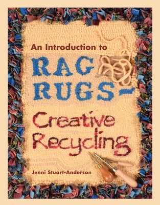 An Introduction to Rag Rugs - Creative Recycling by Stuart-Anderson, Jenni