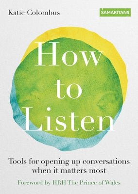 How to Listen: Tools for Opening Up Conversations When It Matters Most by Colombus, Katie