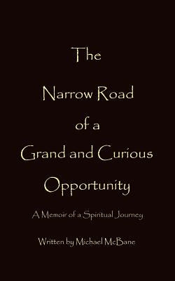 The Narrow Road of a Grand and Curious Opportunity by McBane, Michael