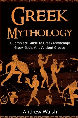 Greek Mythology: A Complete Guide to Greek Mythology, Greek Gods, and Ancient Greece Paperback Ingram Publishing