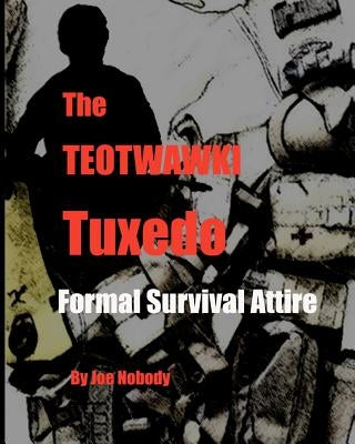 The TEOTWAWKI Tuxedo: Formal Survival Attire by Nobody, Joe