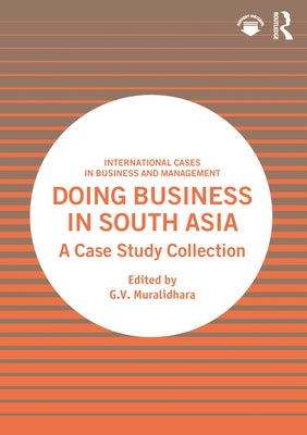 Doing Business in South Asia: A Case Study Collection by Muralidhara, G. V.