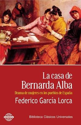 La casa de Bernarda Alba: Drama de mujeres en los pueblos de España by Garcia Lorca, Federico