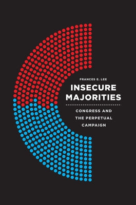 Insecure Majorities: Congress and the Perpetual Campaign Paperback University of Chicago Press