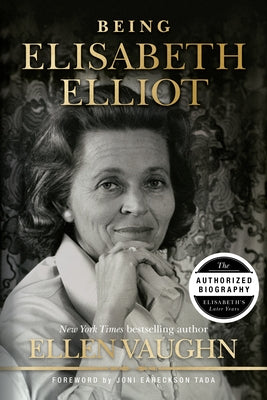 Being Elisabeth Elliot: The Authorized Biography: Elisabeth's Later Years by Vaughn, Ellen