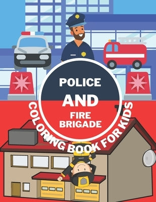 Police And Fire Brigade Coloring Book For Kids: Toddlers, Boys, Girls - Firefighters, Trucks, Buildings And More Paperback Independently Published