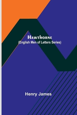 Hawthorne (English Men of Letters Series) by James, Henry