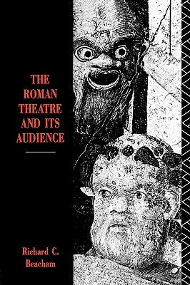 The Roman Theatre and Its Audience by Beacham, Richard C.