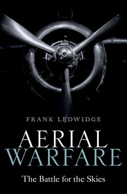 Aerial Warfare: The Battle for the Skies by Ledwidge, Frank