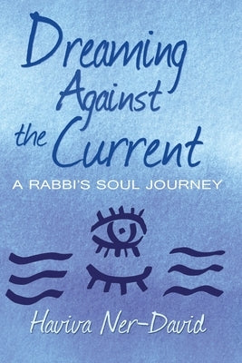 Dreaming Against the Current: A Rabbi's Soul Journey by Ner-David, Haviva