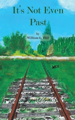 It's Not Even Past by Hill, William