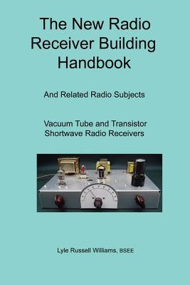 The New Radio Receiver Building Handbook by Williams, Bsee Lyle