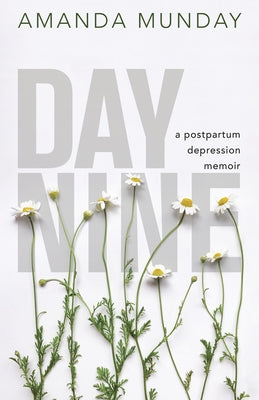 Day Nine: A Postpartum Depression Memoir by Munday, Amanda