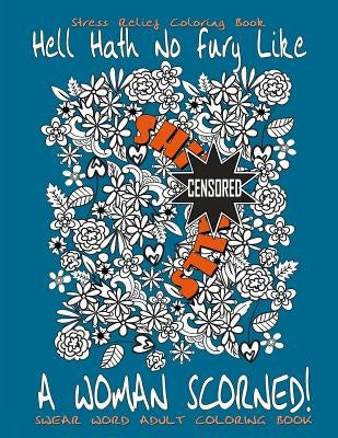 Swear Word Adult Coloring Book: Stress Relief Coloring Book Hell Hath No Fury Like A Woman Scorned!: Over 40 Funny Curse Words Coloring Book Pages To by Books, Swear Words Coloring