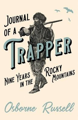 Journal of a Trapper - Nine Years in the Rocky Mountains by Russell, Osborne