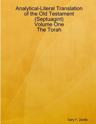 Analytical-Literal Translation of the Old Testament (Septuagint) - Volume One - The Torah by Zeolla, Gary F.