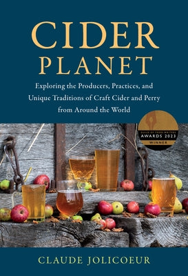 Cider Planet: Exploring the Producers, Practices, and Unique Traditions of Craft Cider and Perry from Around the World by Jolicoeur, Claude
