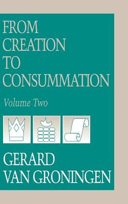 From Creation to Consumation, Volume II by Van Groningen, Gerard