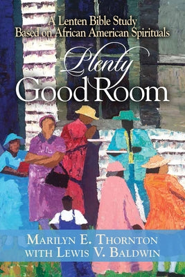 Plenty Good Room: A Lenten Bible Study Based on African American Spirituals Abingdon Press