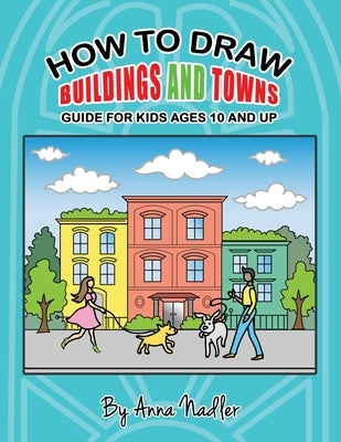 How to draw buildings and towns - guide for kids ages 10 and up: Tips for creating your own unique drawings of houses, streets and cities. Paperback Independently Published