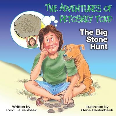The Adventures of Petoskey Todd: The Big Stone Hunt Paperback Createspace Independent Publishing Platform