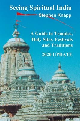 Seeing Spiritual India: A Guide to Temples, Holy Sites, Festivals and Traditions: 2020 Update Paperback Independently Published