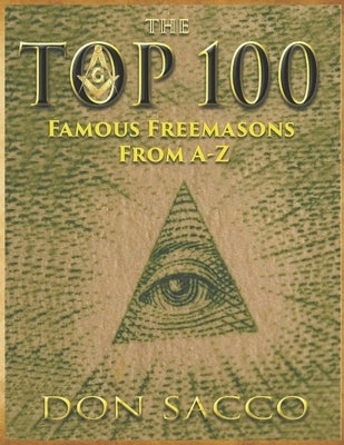 The Top 100: 100 Famous Freemasons From A-Z Paperback Independently Published