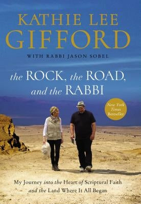 The Rock, the Road, and the Rabbi: My Journey Into the Heart of Scriptural Faith and the Land Where It All Began by Gifford, Kathie Lee