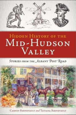 Hidden History of the Mid-Hudson Valley: Stories from the Albany Post Road Paperback History Press (SC)