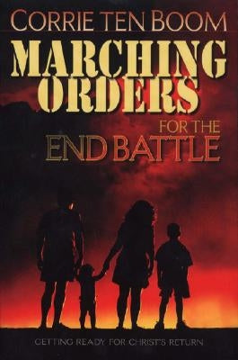 Marching Orders for the End Battle: Getting Ready for Christ's Return by Ten Boom, Corrie