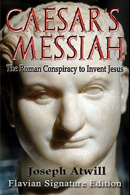 Caesar's Messiah: The Roman Conspiracy to Invent Jesus: Flavian Signature Edition Paperback Createspace Independent Publishing Platform