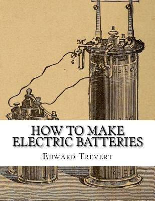 How To Make Electric Batteries Paperback Createspace Independent Publishing Platform