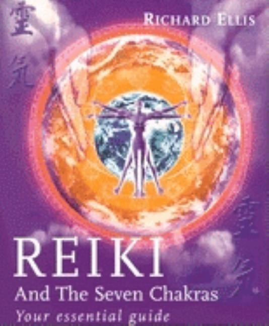 Reiki and the Seven Chakras: Your Essential Guide by Ellis, Richard