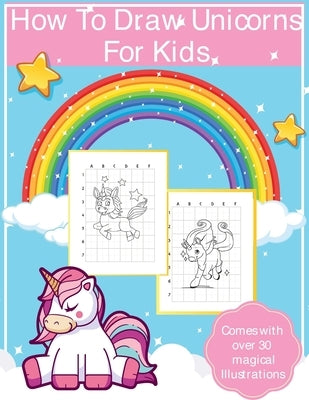 How To Draw Unicorns For Kids: Art Activity Book for Kids Of All Ages Draw Cute Mythical Creatures Unicorn Sketchbook by Devon, Alice