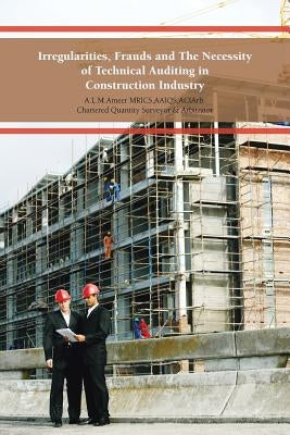 Irregularities, Frauds and the Necessity of Technical Auditing in Construction Industry by A. L. M. Ameer