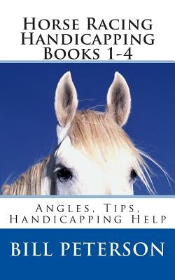 Horse Racing Handicapping Books 1-4: Angles, Tips, Advice, Handicapping Help Paperback Createspace Independent Publishing Platform