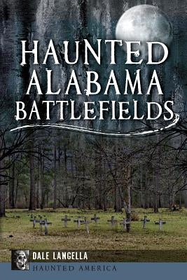 Haunted Alabama Battlefields Paperback History Press (SC)