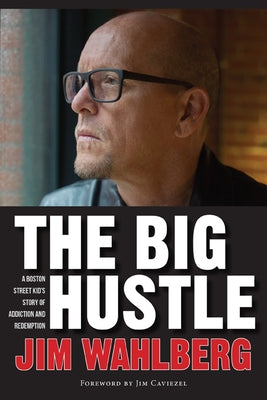 The Big Hustle: A Boston Street Kid's Story of Addiction and Redemption by Wahlberg, Jim