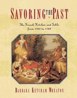 Savoring the Past: The French Kitchen and Table from 1300 to 1789 Paperback Atria Books