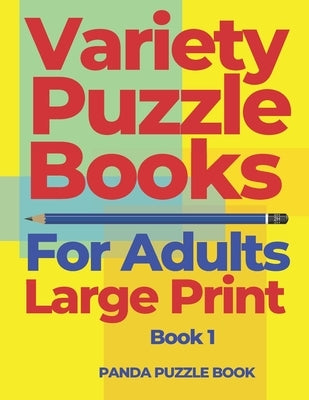Variety Puzzle Books For Adults Large Print - Book 1: Puzzle Book collections of Sudoku Puzzles, Kakuro Puzzle, Word Search Puzzles, Shikaku Puzzle an Independently Published