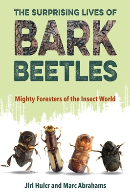 The Surprising Lives of Bark Beetles: Mighty Foresters of the Insect World Paperback University of Florida Press