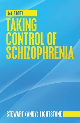 Taking Control of Schizophrenia: My Story by Lightstone, Stewart