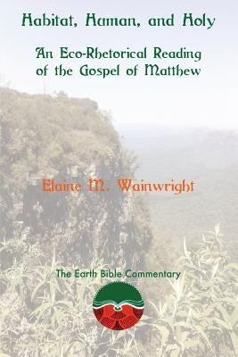 Habitat, Human, and Holy: An Eco-Rhetorical Reading of the Gospel of Matthew Paperback Sheffield Phoenix Press Ltd