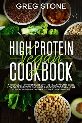 High Protein Vegan Cookbook: A Vegetarian Nutrition Guide With 100 Healthy Plant-Based, Low Calories Recipes (Including A 30- Days Specific Meal Pl Paperback Independently Published