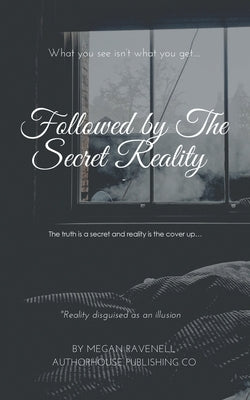 Followed by the Secret Reality: The Truth Is a Secret and Reality Is the Cover Up... by Ravenell, Megan