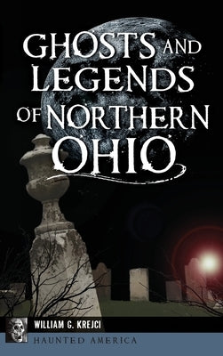 Ghosts and Legends of Northern Ohio by Krejci, William G.