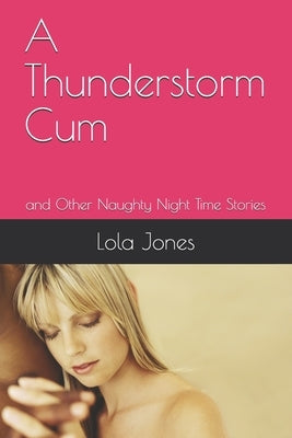 A Thunderstorm Cum: and Other Naughty Night Time Stories by Jones, Lola