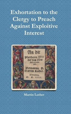 Exhortation to the Clergy to Preach Against Exploitive Interest (Usury) by Luther, Martin