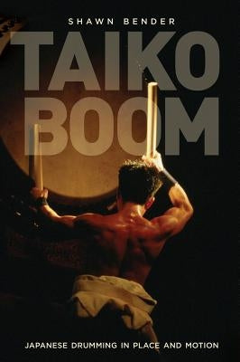 Taiko Boom: Japanese Drumming in Place and Motion Volume 23 by Bender, Shawn