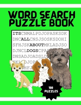 It's All About Dogs Word Seach Puzzle Book: 100 Puzzles Great for puppy loving adults and kids ages 9-12 by Persinger Creations